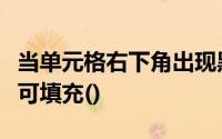 当单元格右下角出现黑色十字形的填充句柄时可填充()