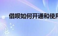 借呗如何开通和使用（借呗如何开通?）