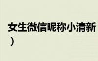 女生微信昵称小清新（微信名字女生优雅好听）