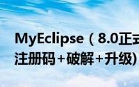 MyEclipse（8.0正式版发布(下载以及安装+注册码+破解+升级)）