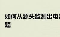 如何从源头监测出电池充电可能存在的潜在问题