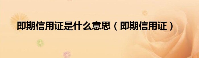 即期信用证是什么意思（即期信用证）
