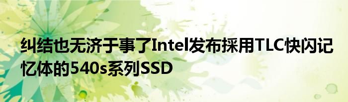 纠结也无济于事了Intel发布採用TLC快闪记忆体的540s系列SSD