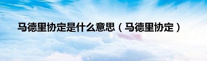 马德里协定是什么意思（马德里协定）