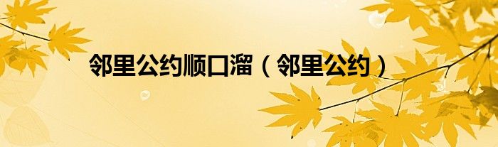 邻里公约顺口溜（邻里公约）