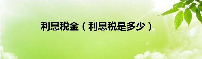 利息税金（利息税是多少）