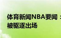 体育新闻NBA要闻：贝弗利暂停后怒推保罗被驱逐出场