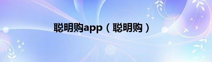  聪明购app（聪明购）