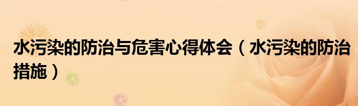 水污染的防治与危害心得体会（水污染的防治措施）