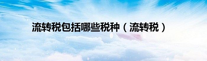 流转税包括哪些税种（流转税）