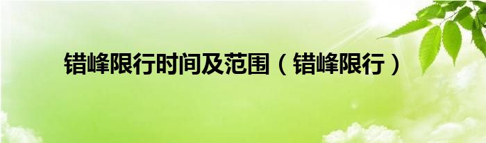 错峰限行时间及范围（错峰限行）