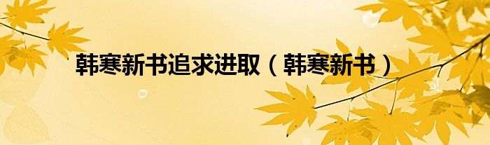 韩寒新书追求进取（韩寒新书）