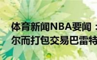 体育新闻NBA要闻：尼克斯愿意为了得到比尔而打包交易巴雷特
