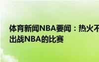 体育新闻NBA要闻：热火不相信奥拉迪波11月就能准备好出战NBA的比赛