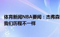 体育新闻NBA要闻：杰弗森我们都想获得总冠军但詹姆斯和我们历程不一样