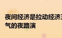 夜间经济是拉动经济三驾马车中最具人间烟火气的夜路演
