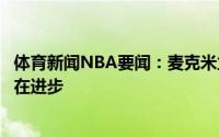 体育新闻NBA要闻：麦克米兰奥孔古篮球智商很高他一直都在进步
