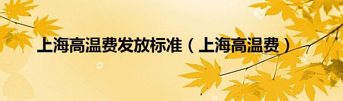 上海高温费发放标准（上海高温费）