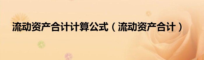 流动资产合计计算公式（流动资产合计）