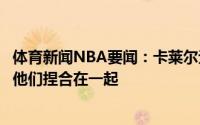 体育新闻NBA要闻：卡莱尔无论给我什么样的球员都愿意把他们捏合在一起