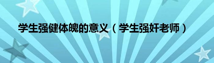 学生强健体魄的意义（学生强奸老师）