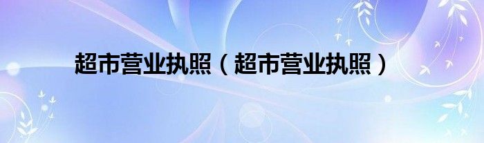 超市营业执照（超市营业执照）