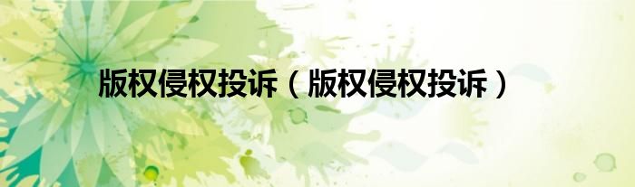 版权侵权投诉（版权侵权投诉）