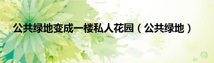 公共绿地变成一楼私人花园（公共绿地）