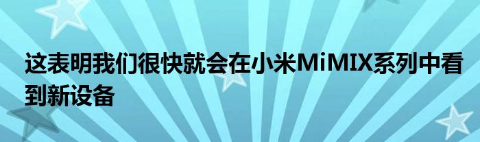 这表明我们很快就会在小米MiMIX系列中看到新设备