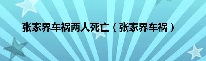 张家界车祸两人死亡（张家界车祸）
