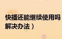 快播还能继续使用吗（快播点播技术关闭后的解决办法）
