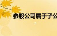 参股公司属于子公司吗（参股公司）
