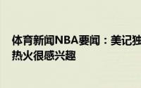 体育新闻NBA要闻：美记独行侠后卫小蒂姆-哈达威对加盟热火很感兴趣