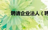 聘请企业法人（聘请企业法律顾问）