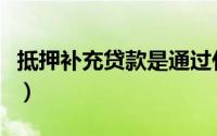 抵押补充贷款是通过什么方式（抵押补充贷款）