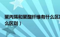 聚丙烯和聚酯纤维有什么区别（聚乙烯醇与聚丙烯纤维有什么区别）