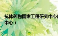 抗体药物国家工程研究中心郭亚军（抗体药物国家工程研究中心）