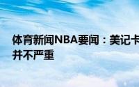 体育新闻NBA要闻：美记卡佩拉出战G5前景乐观他的伤病并不严重