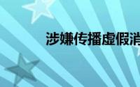 涉嫌传播虚假消息（涉嫌传销）