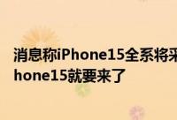 消息称iPhone15全系将采用叹号屏iPhone14还没有上市iPhone15就要来了