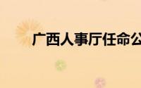 广西人事厅任命公示（广西人事厅）