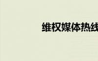 维权媒体热线（维权案例）
