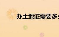 办土地证需要多少钱（办土地证）