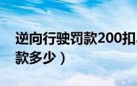 逆向行驶罚款200扣3分不处理（逆向行驶罚款多少）