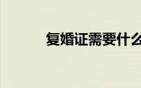 复婚证需要什么材料（复婚证）