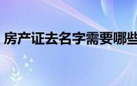房产证去名字需要哪些材料（房产证去名字）
