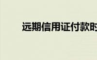 远期信用证付款时间（远期信用证）