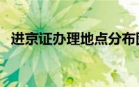 进京证办理地点分布图（进京证办理地点）
