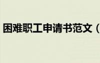 困难职工申请书范文（困难职工申请书范文）