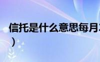 信托是什么意思每月200万（信托是什么意思）